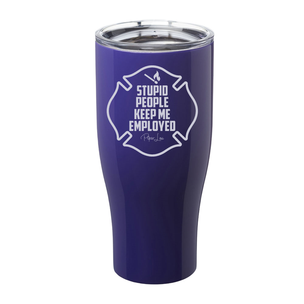 Stupid People Keep Me Employed Firefighter Laser Etched Tumbler