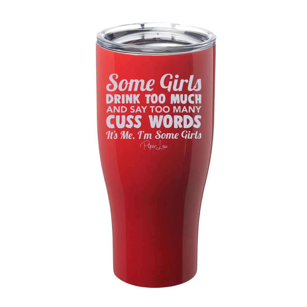 Some Girls Drink Too Much And Say Too Many Cuss Words Laser Etched Tumbler