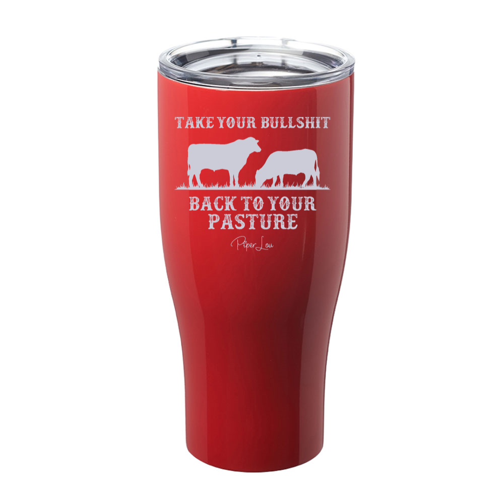Take Your Bullshit Back To Your Pasture Laser Etched Tumbler