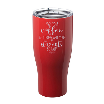 May Your Coffee Be Strong And Your Students Be Calm Laser Etched Tumbler