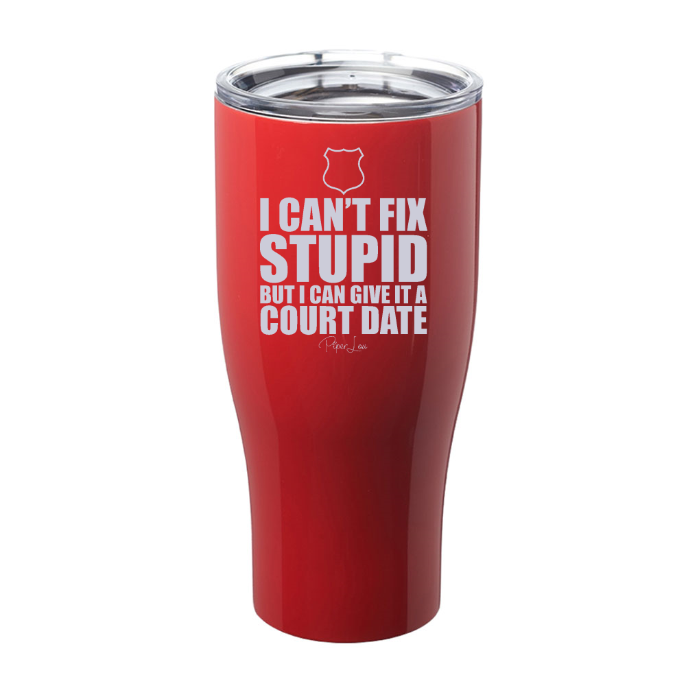 I Can't Fix Stupid But I Can Give It A Court Date Laser Etched Tumbler