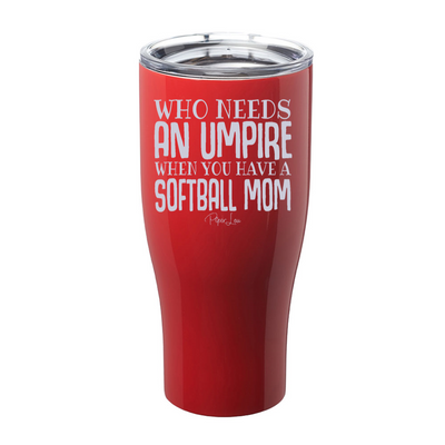 Who Needs An Umpire Softball Mom Laser Etched Tumbler