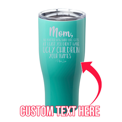 At Least You Didn't Have Ugly Children (CUSTOM) Laser Etched Tumbler