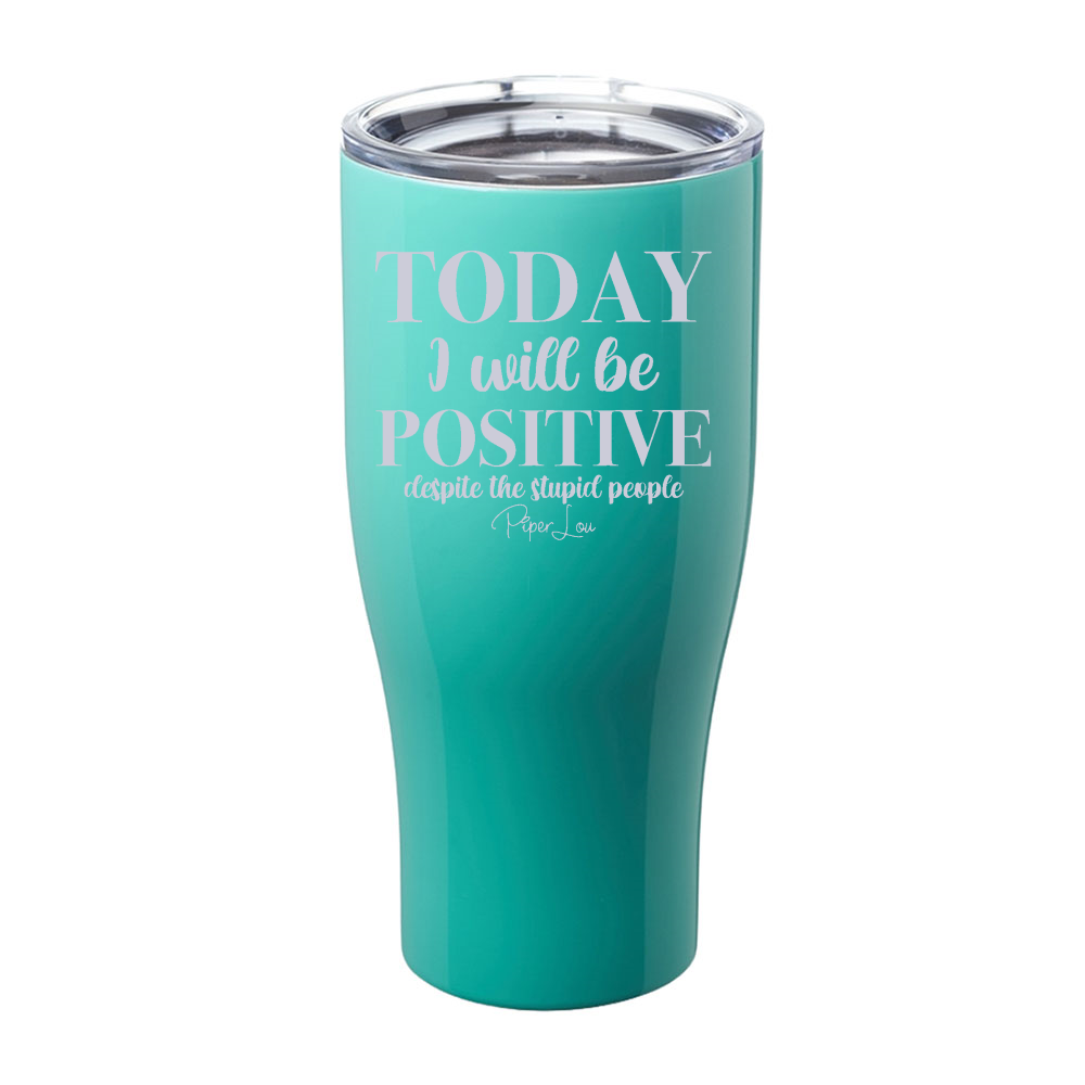 Today I Will Be Positive Despite The Stupid People Laser Etched Tumbler
