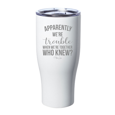 Apparently We're Trouble When We're Together Laser Etched Tumbler