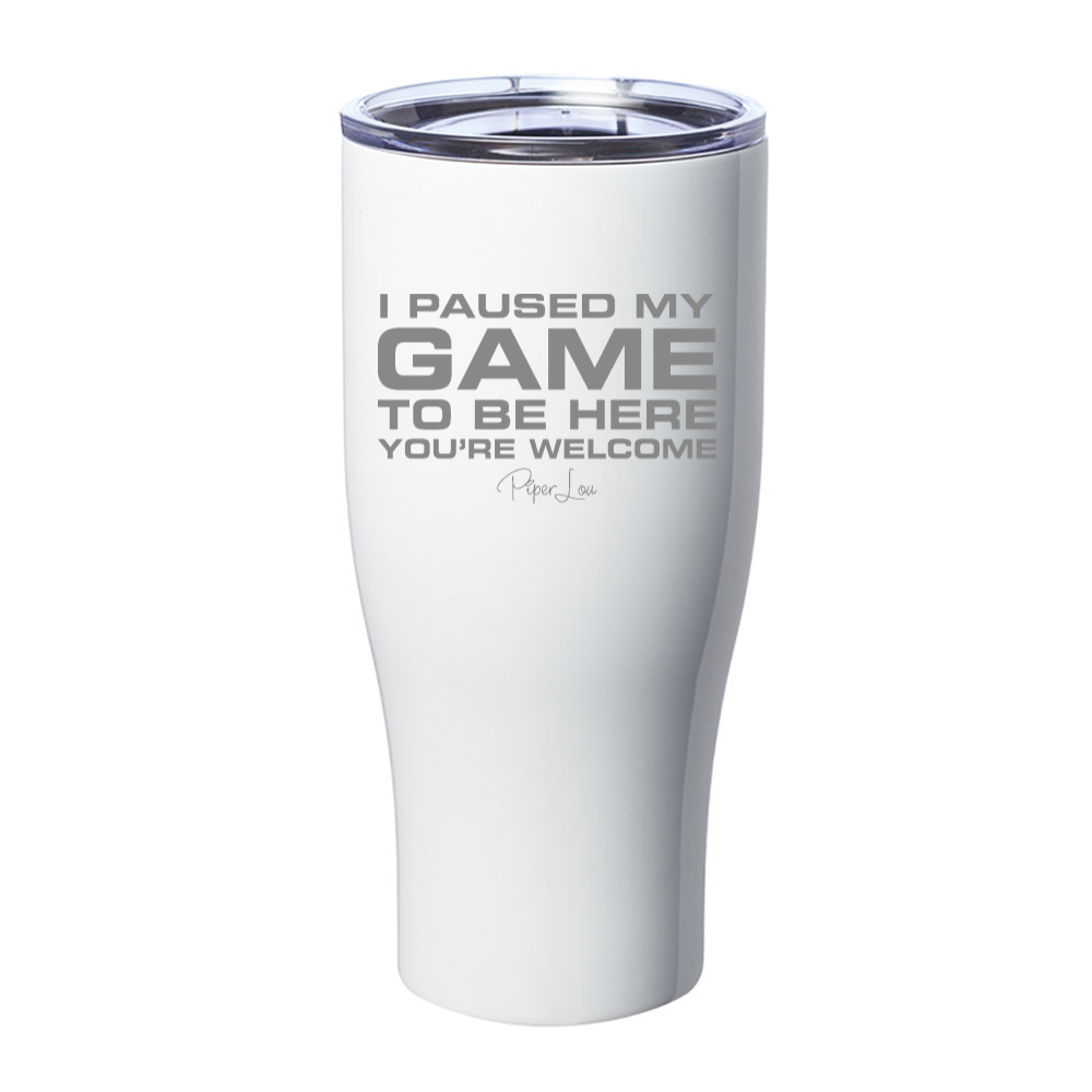 I Paused My Game To Be Here Laser Etched Tumbler