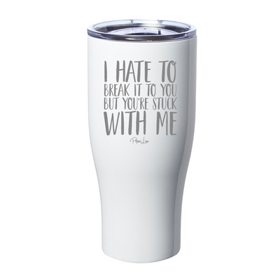 I Hate To Break It To You Laser Etched Tumbler