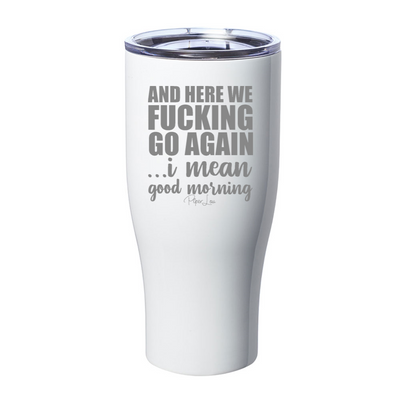 And Here We Fucking Go Again Laser Etched Tumbler