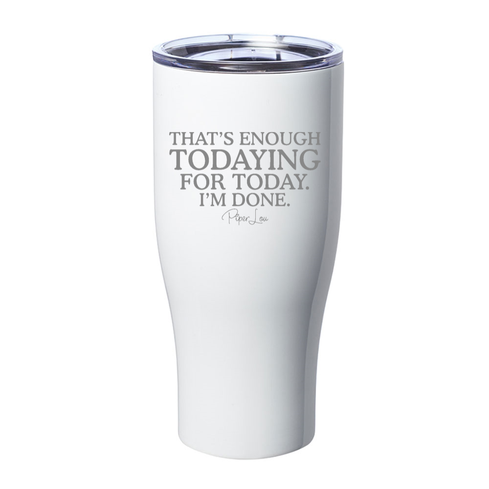 That's Enough Todaying For Today Laser Etched Tumbler