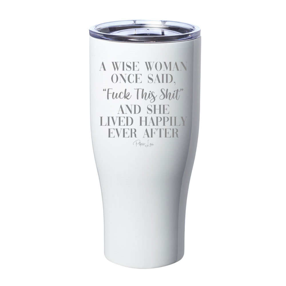 A Wise Woman Once Said Fuck This Shit Laser Etched Tumbler