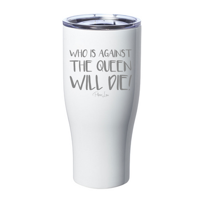 Who Is Against The Queen Will Die Laser Etched Tumbler