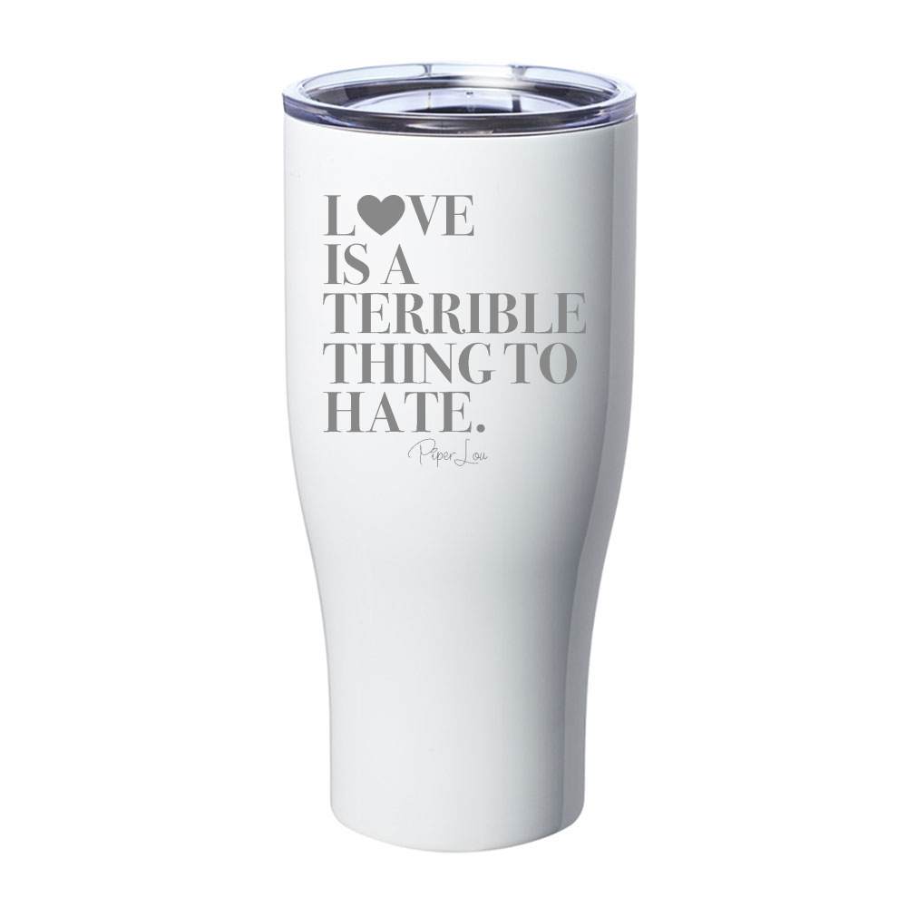 Love Is A Terrible Thing To Hate Laser Etched Tumbler