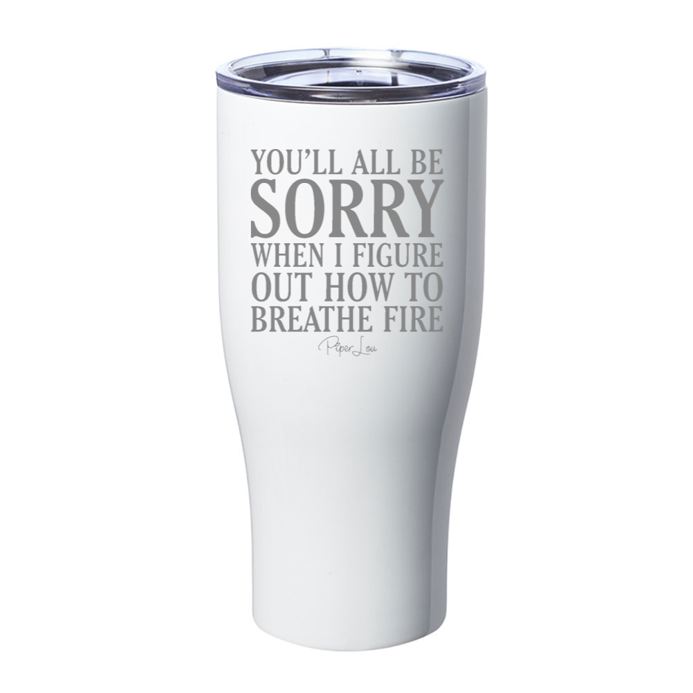 When I Figure Out How To Breathe Fire Laser Etched Tumbler
