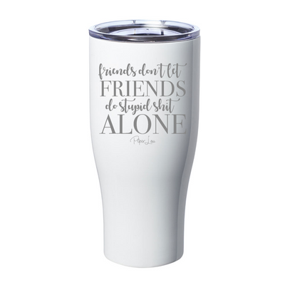 Friends Don't Let Friends Do Stupid Shit Alone Laser Etched Tumbler