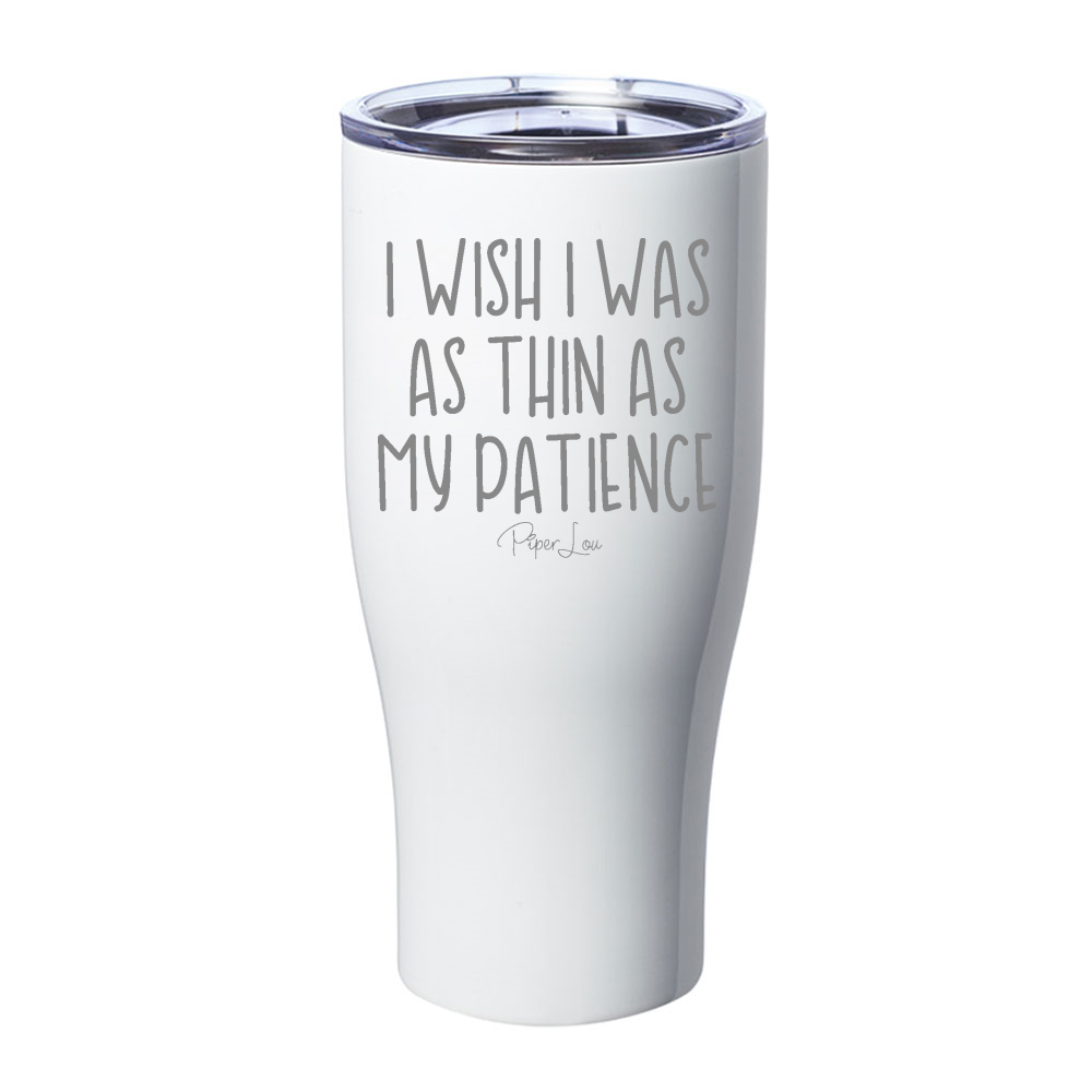 I Wish I Was As Thin As My Patience Laser Etched Tumbler