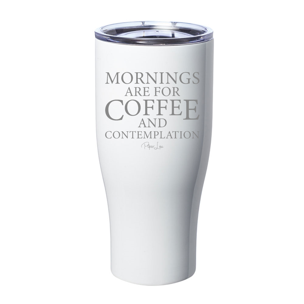 Mornings Are For Coffee And Contemplation Laser Etched Tumbler