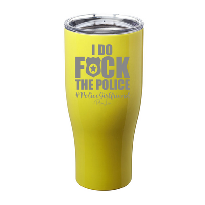 I Do Fuck The Police Girlfriend Laser Etched Tumbler