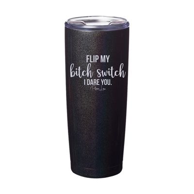 Flip My Bitch Switch I Dare You Laser Etched Tumbler