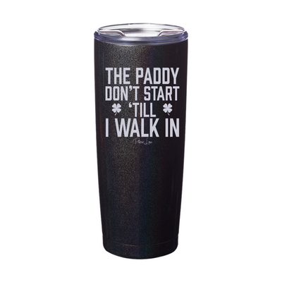 The Paddy Don't Start Till I Walk In Laser Etched Tumbler