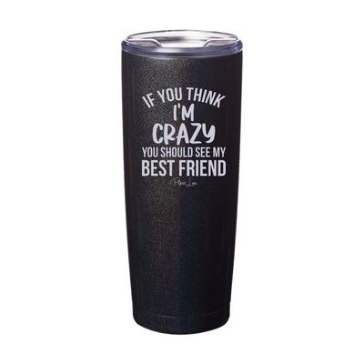 If You Think I'm Crazy You Should See My Best Friend Laser Etched Tumbler