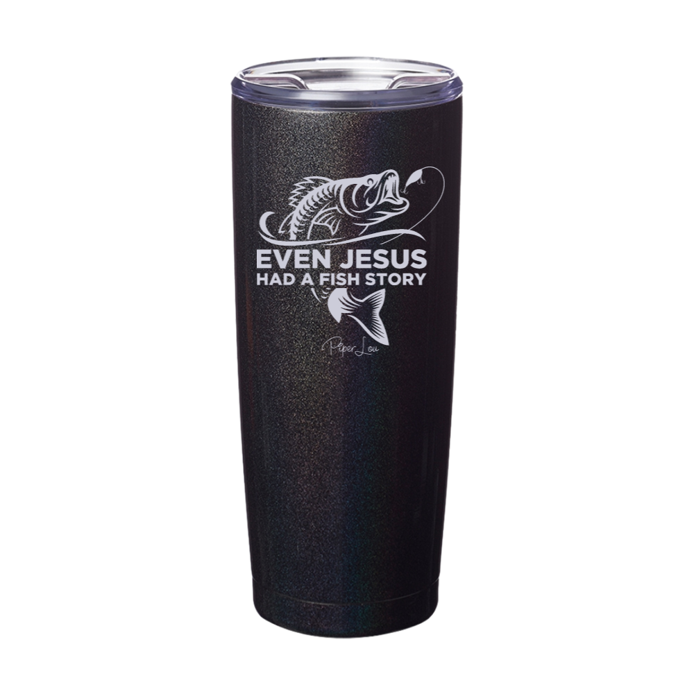 Even Jesus Had A Fish Story Laser Etched Tumbler