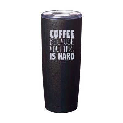 Coffee Because Adulting Is Hard Laser Etched Tumbler