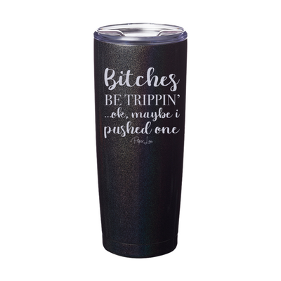 Bitches Be Trippin Ok Maybe I Pushed One Laser Etched Tumbler