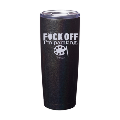 Fuck Off I'm Painting Laser Etched Tumbler