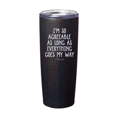 I'm So Agreeable As Long As Laser Etched Tumbler