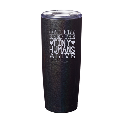 Goals Today Keep The Tiny Humans Alive Laser Etched Tumbler