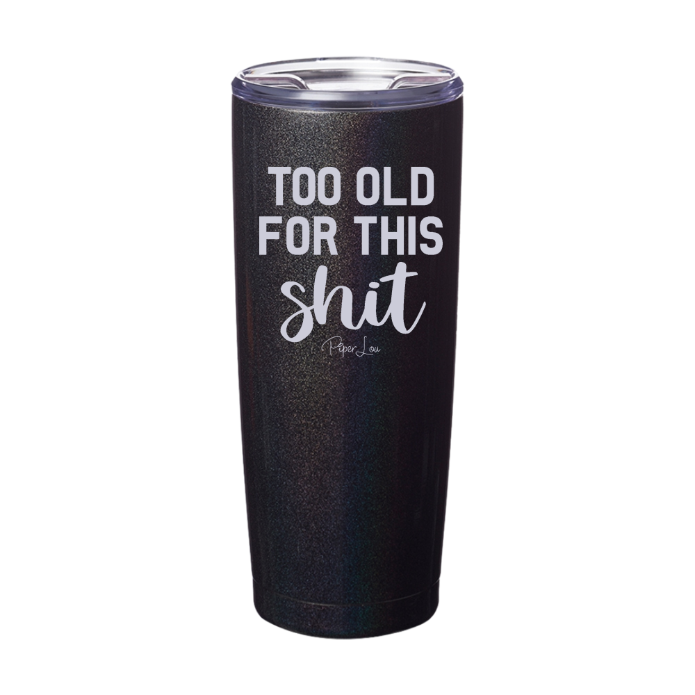 Too Old For This Shit Laser Etched Tumbler