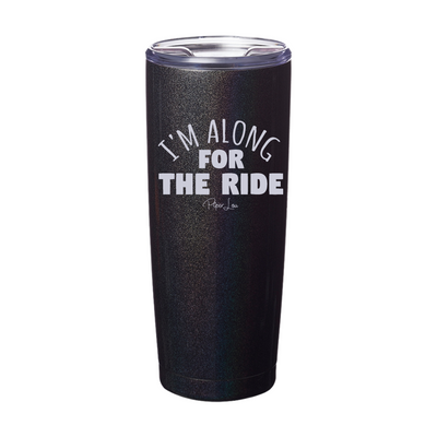 I'm Along For The Ride Laser Etched Tumbler