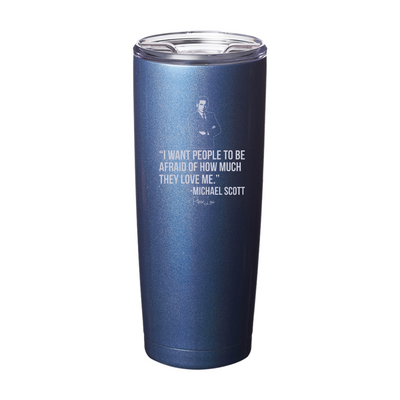 I Want People To Be Afraid Of How Much They Love Me Laser Etched Tumbler