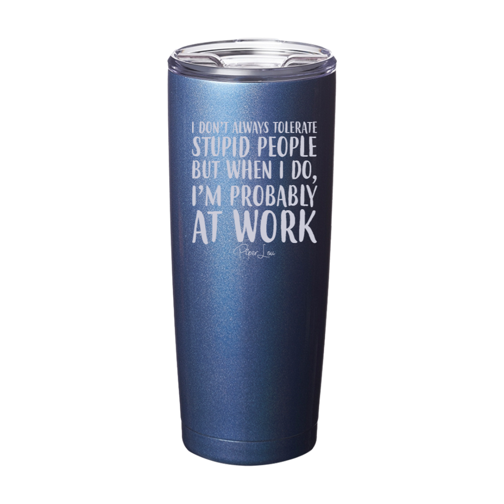 I Don't Always Tolerate Stupid People Laser Etched Tumbler