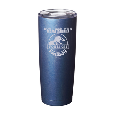 Don't Mess With Mamasaurus Laser Etched Tumbler