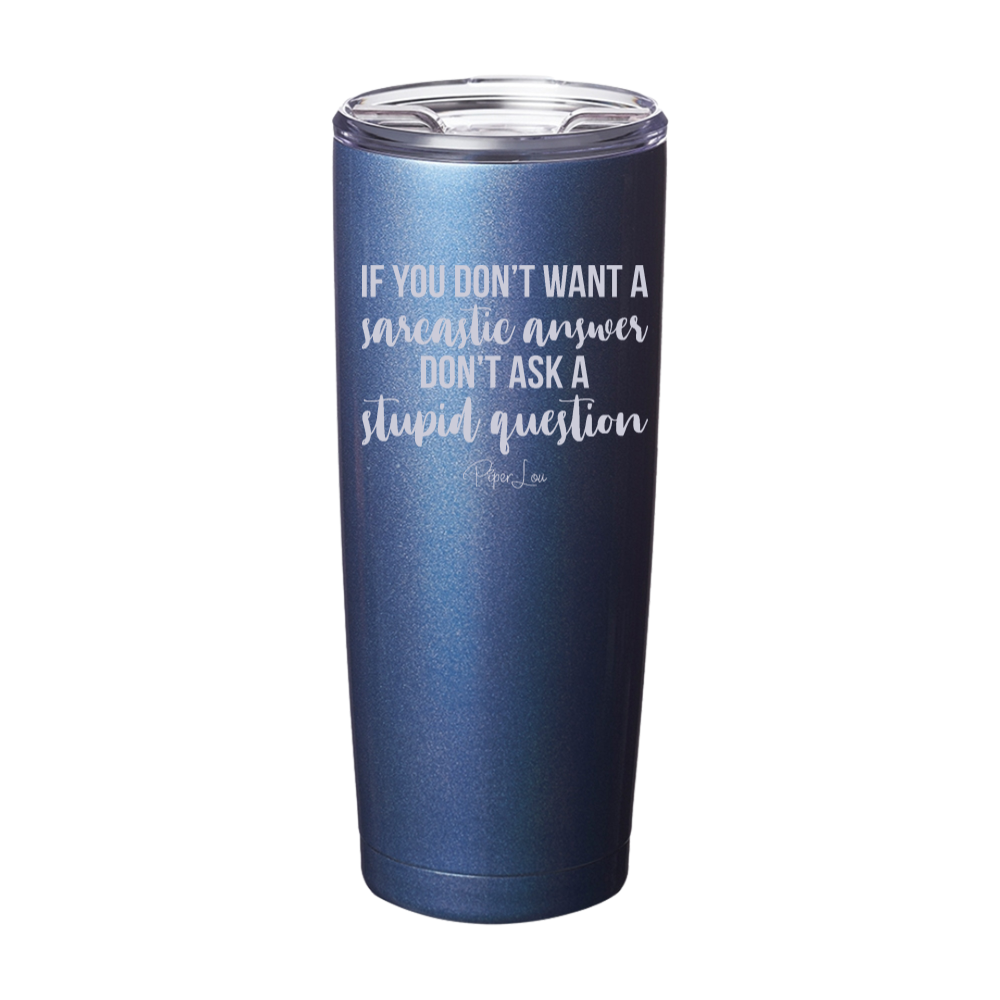 If You Don't Want A Sarcastic Answer Laser Etched Tumbler