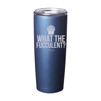 What The Fucculent Laser Etched Tumbler
