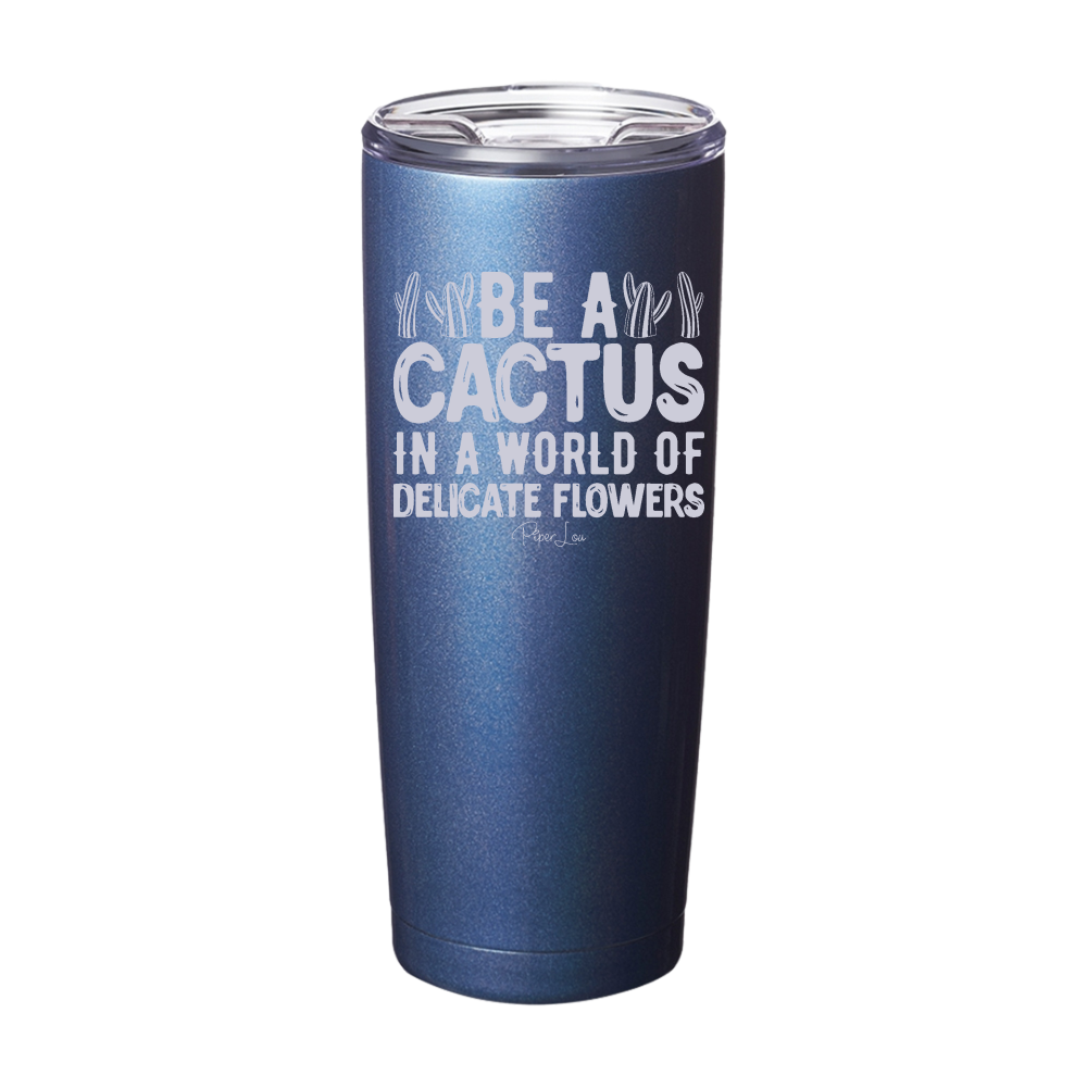 Be A Cactus In A World Of Delicate Flowers Laser Etched Tumbler