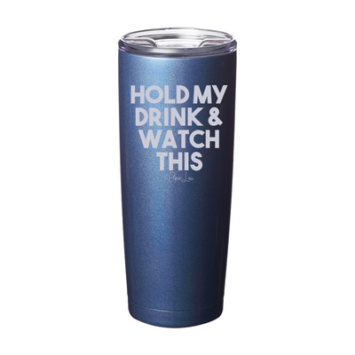 Hold My Drink And Watch This Laser Etched Tumbler