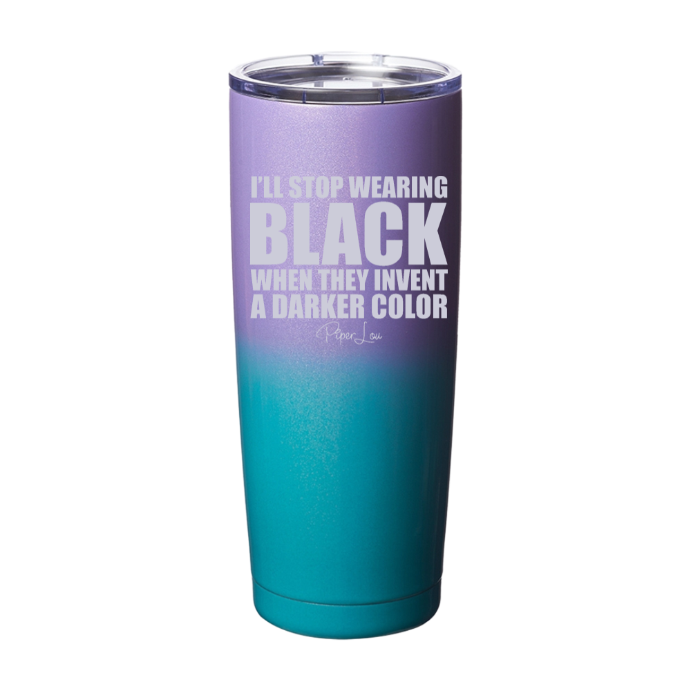 I'll Stop Wearing Black When They Invent A Darker Color Laser Etched Tumbler