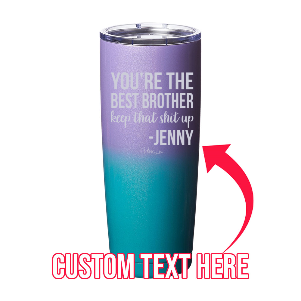You're The Best Brother Keep That Shit Up Custom Laser Etched Tumbler