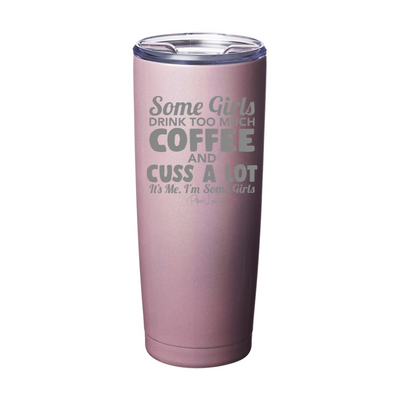 Some Girls Drink Too Much Coffee And Cuss A Lot Laser Etched Tumbler
