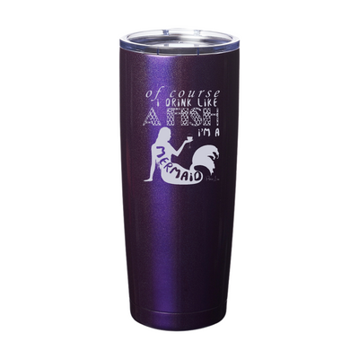 Of Course I Drink Like A Fish I'm A Mermaid Laser Etched Tumbler
