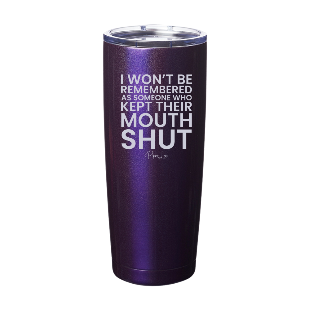 I Won't Be Remembered As Someone Who Kept Their Mouth Shut Laser Etched Tumbler