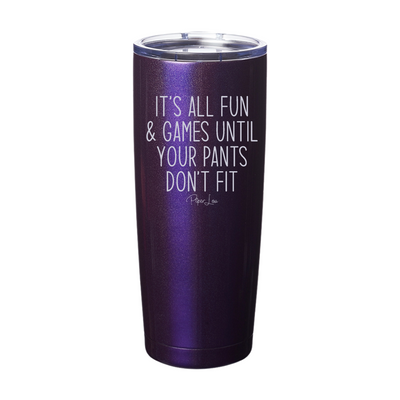 It's All Fun And Games Until Your Pants Don't Fit Laser Etched Tumbler