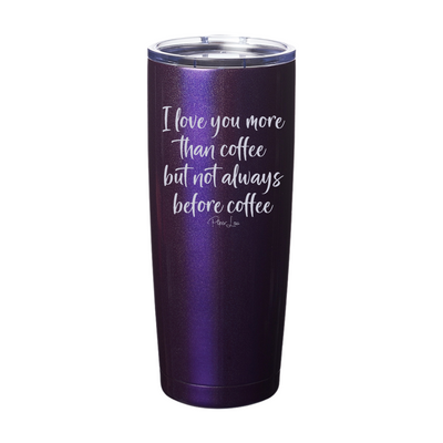 I Love You More Than Coffee But Not Always Before Coffee Laser Etched Tumbler