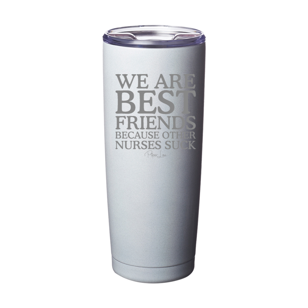 We Are Best Friends Because Other Nurses Suck Laser Etched Tumbler