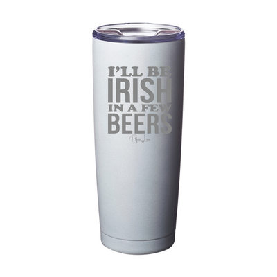 I'll Be Irish In A Few Beers St. Patrick's Day Laser Etched Tumbler
