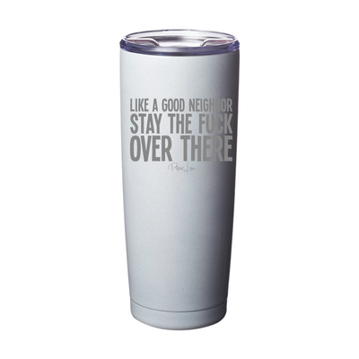 Like A Good Neighbor Stay The Fuck Over There Laser Etched Tumbler