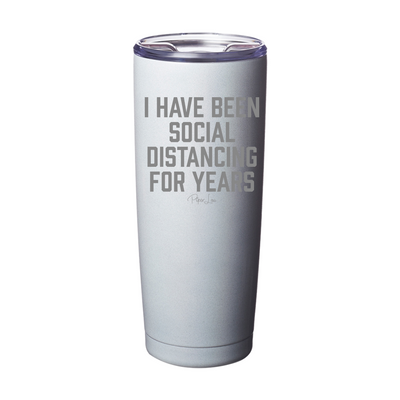 I Have Been Social Distancing For Years Laser Etched Tumbler